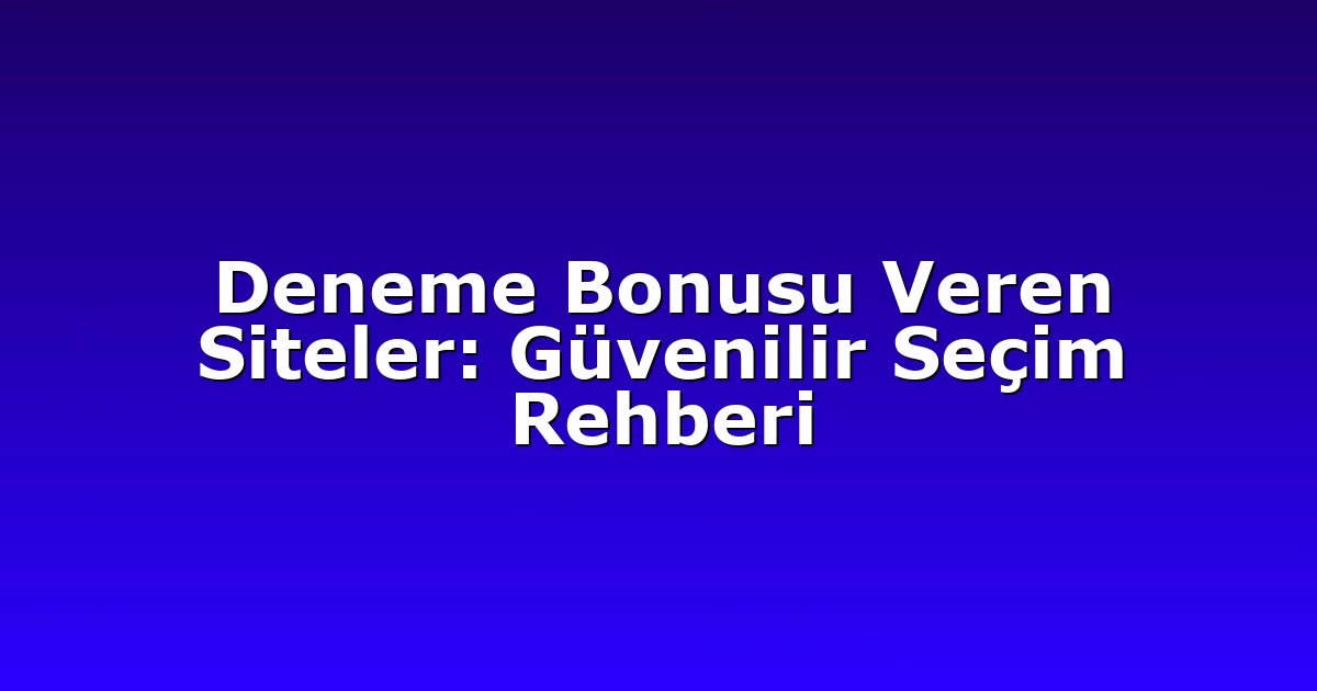 Deneme Bonusu Veren Siteler: Güvenilir Seçim Rehberi